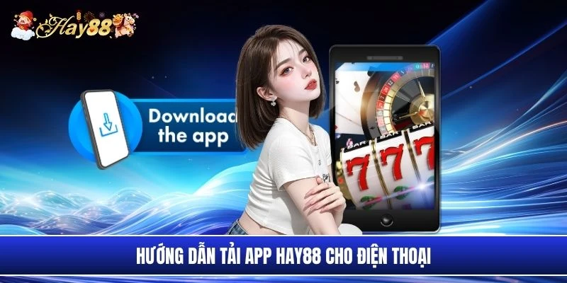 Hướng dẫn tải app Hay88 cho điện thoại